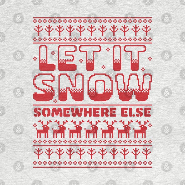 Let It Snow Somewhere Else Funny Sarcastic Ugly Christmas by OrangeMonkeyArt